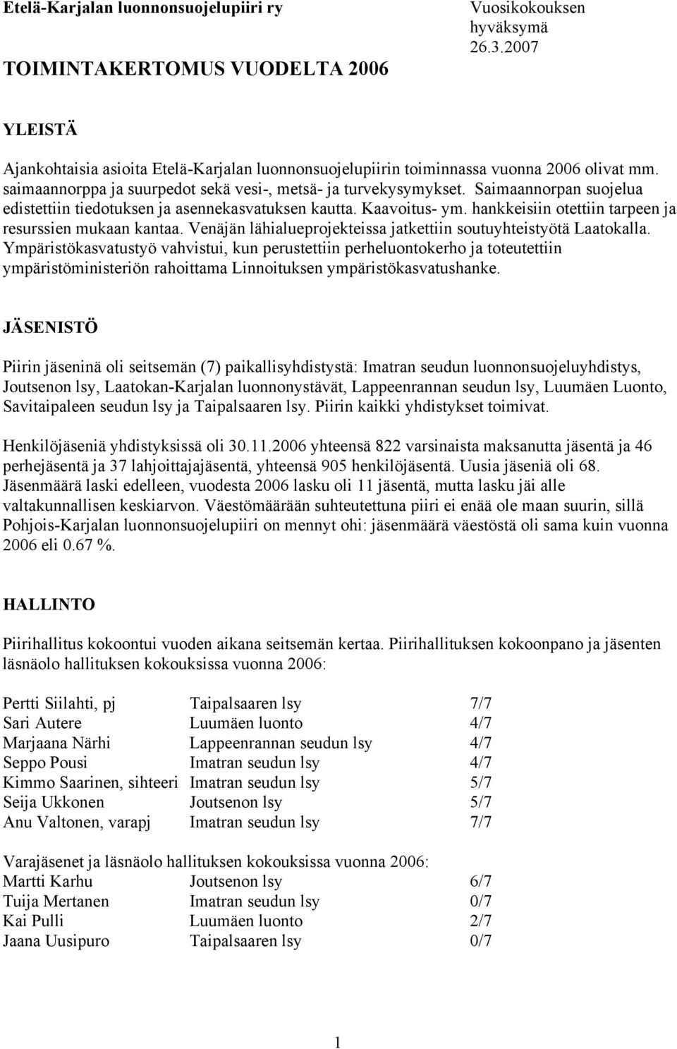 Saimaannorpan suojelua edistettiin tiedotuksen ja asennekasvatuksen kautta. Kaavoitus- ym. hankkeisiin otettiin tarpeen ja resurssien mukaan kantaa.