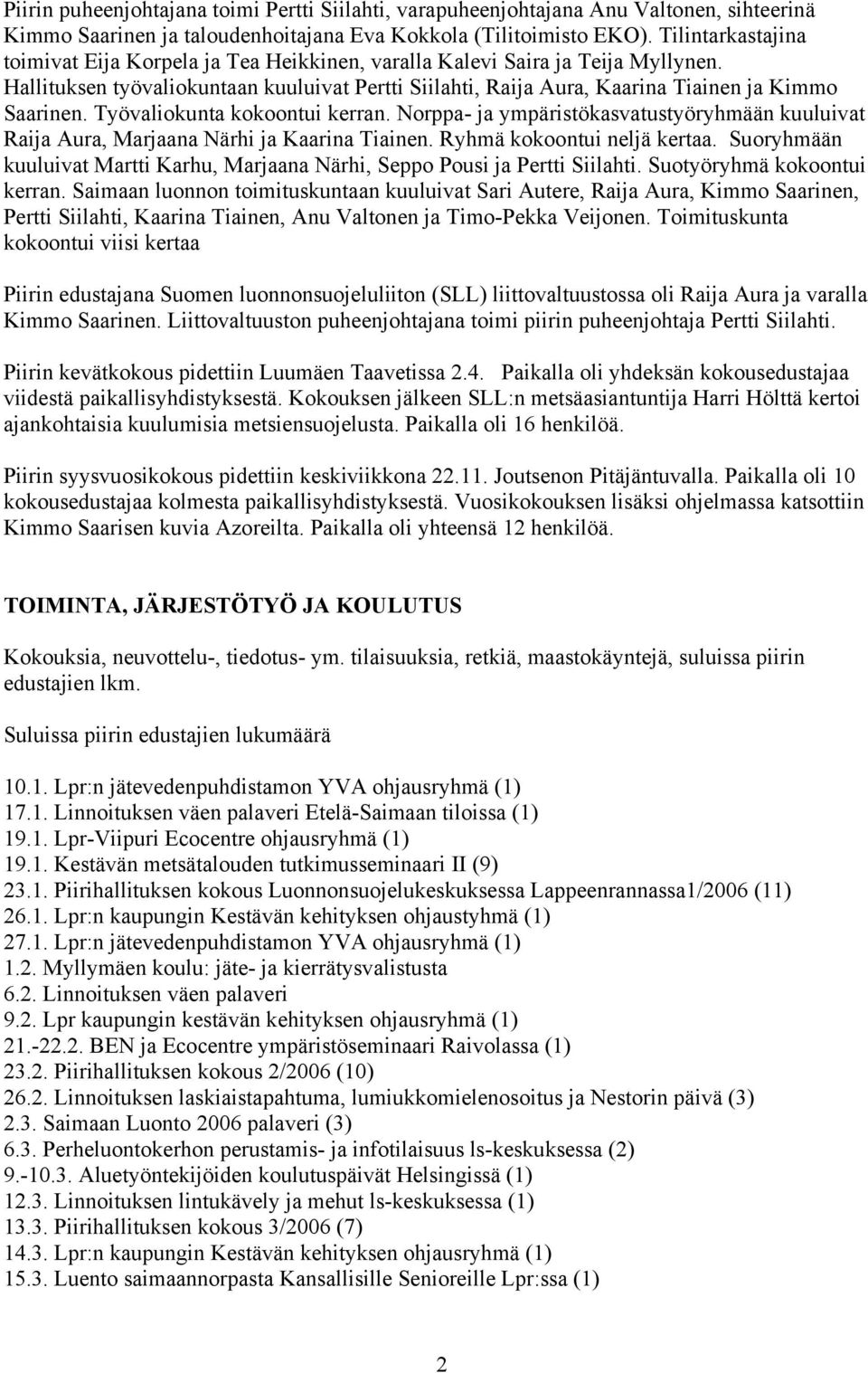 Työvaliokunta kokoontui kerran. Norppa- ja ympäristökasvatustyöryhmään kuuluivat Raija Aura, Marjaana Närhi ja Kaarina Tiainen. Ryhmä kokoontui neljä kertaa.