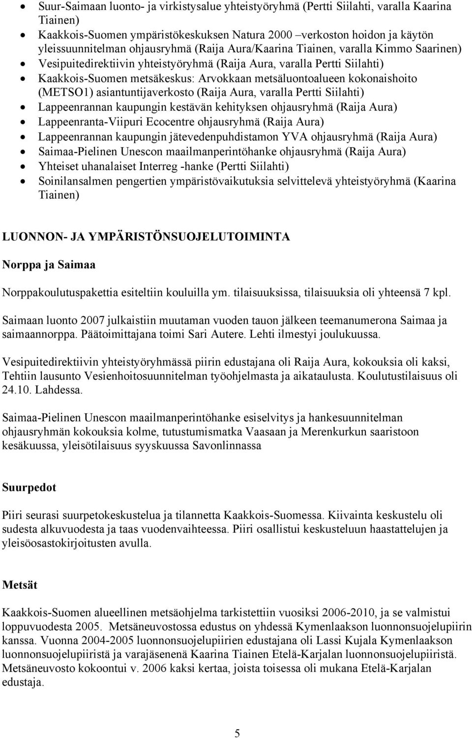 (METSO1) asiantuntijaverkosto (Raija Aura, varalla Pertti Siilahti) Lappeenrannan kaupungin kestävän kehityksen ohjausryhmä (Raija Aura) Lappeenranta-Viipuri Ecocentre ohjausryhmä (Raija Aura)