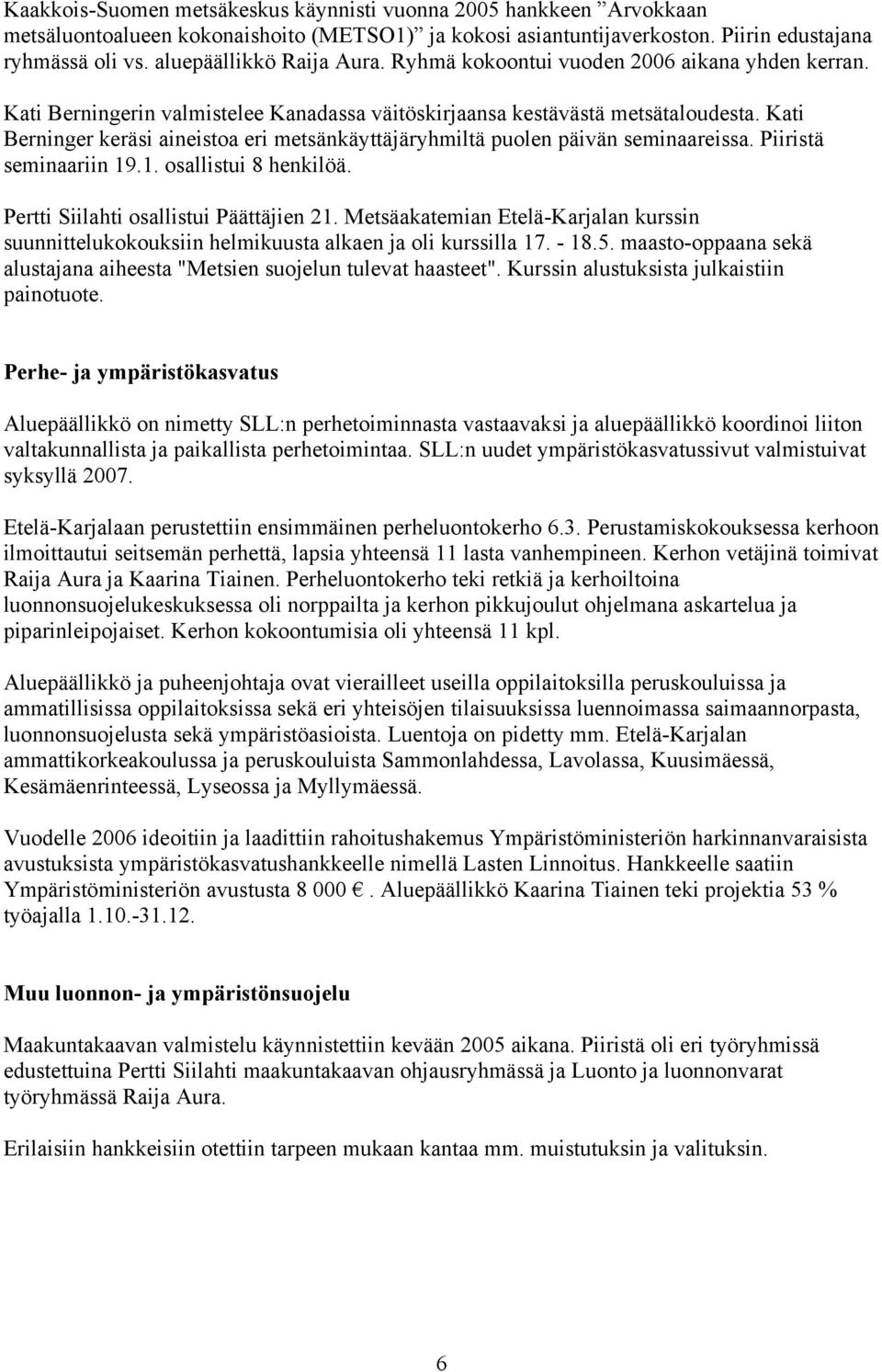 Kati Berninger keräsi aineistoa eri metsänkäyttäjäryhmiltä puolen päivän seminaareissa. Piiristä seminaariin 19.1. osallistui 8 henkilöä. Pertti Siilahti osallistui Päättäjien 21.