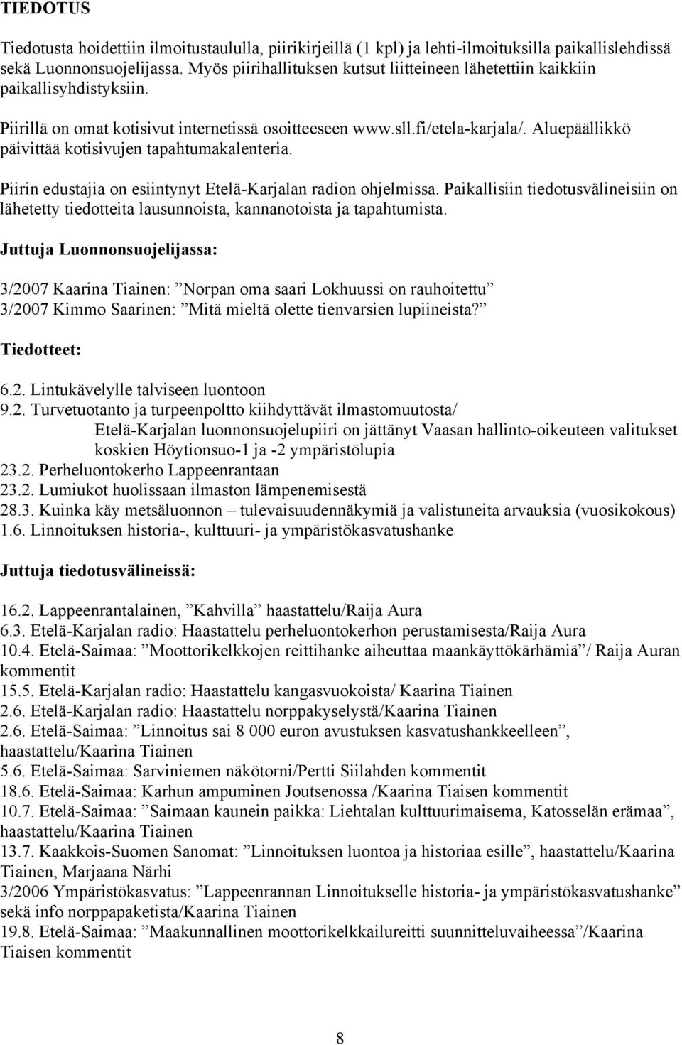 Aluepäällikkö päivittää kotisivujen tapahtumakalenteria. Piirin edustajia on esiintynyt Etelä-Karjalan radion ohjelmissa.