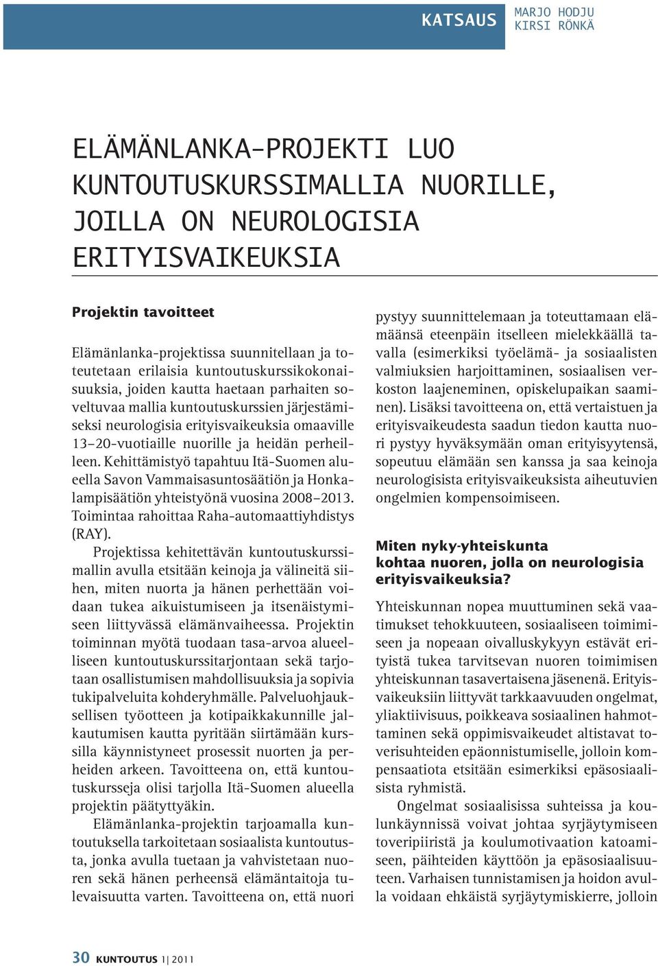 nuorille ja heidän perheilleen. Kehittämistyö tapahtuu Itä-Suomen alueella Savon Vammaisasuntosäätiön ja Honkalampisäätiön yhteistyönä vuosina 2008 2013.