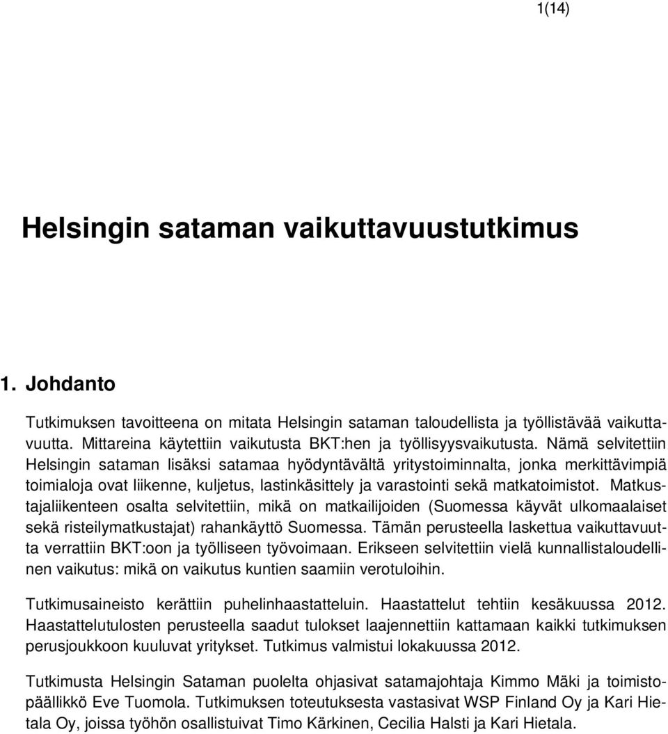 Nämä selvitettiin Helsingin sataman lisäksi satamaa hyödyntävältä yritystoiminnalta, jonka merkittävimpiä toimialoja ovat liikenne, kuljetus, lastinkäsittely ja varastointi sekä matkatoimistot.