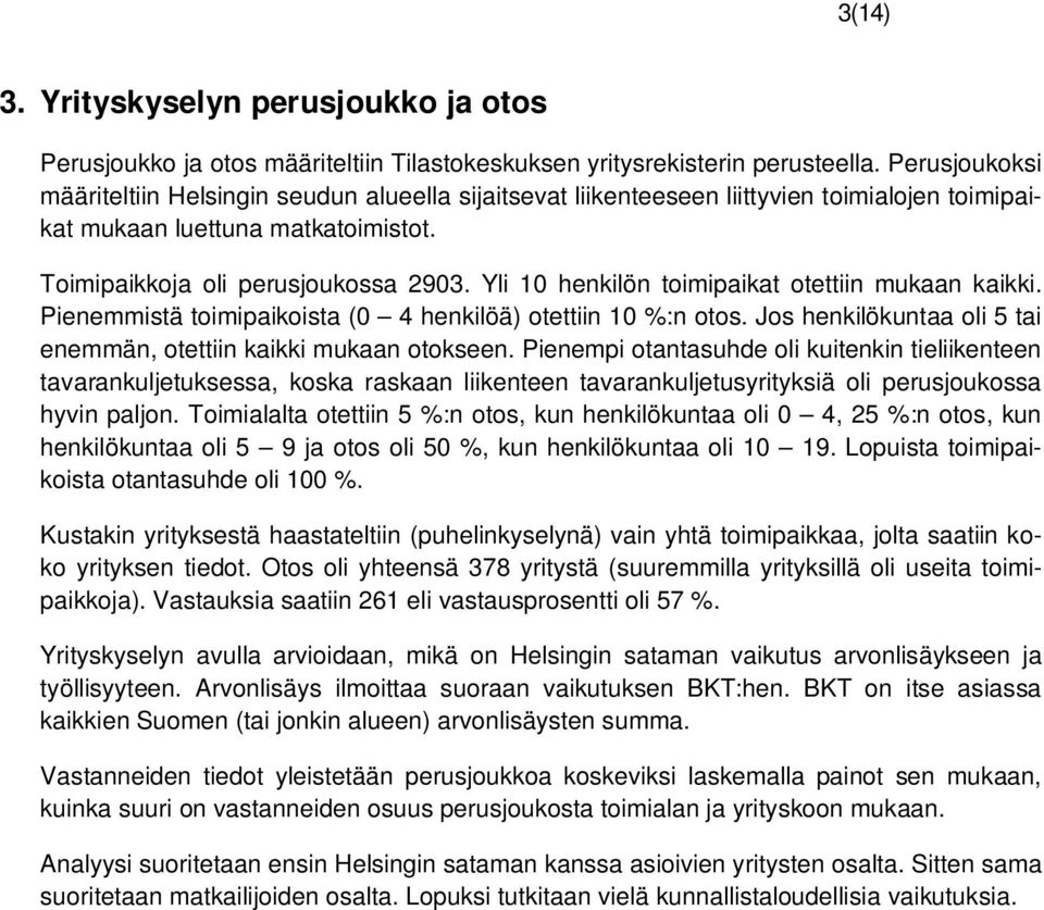 Yli 10 henkilön toimipaikat otettiin mukaan kaikki. Pienemmistä toimipaikoista (0 4 henkilöä) otettiin 10 %:n otos. Jos henkilökuntaa oli 5 tai enemmän, otettiin kaikki mukaan otokseen.