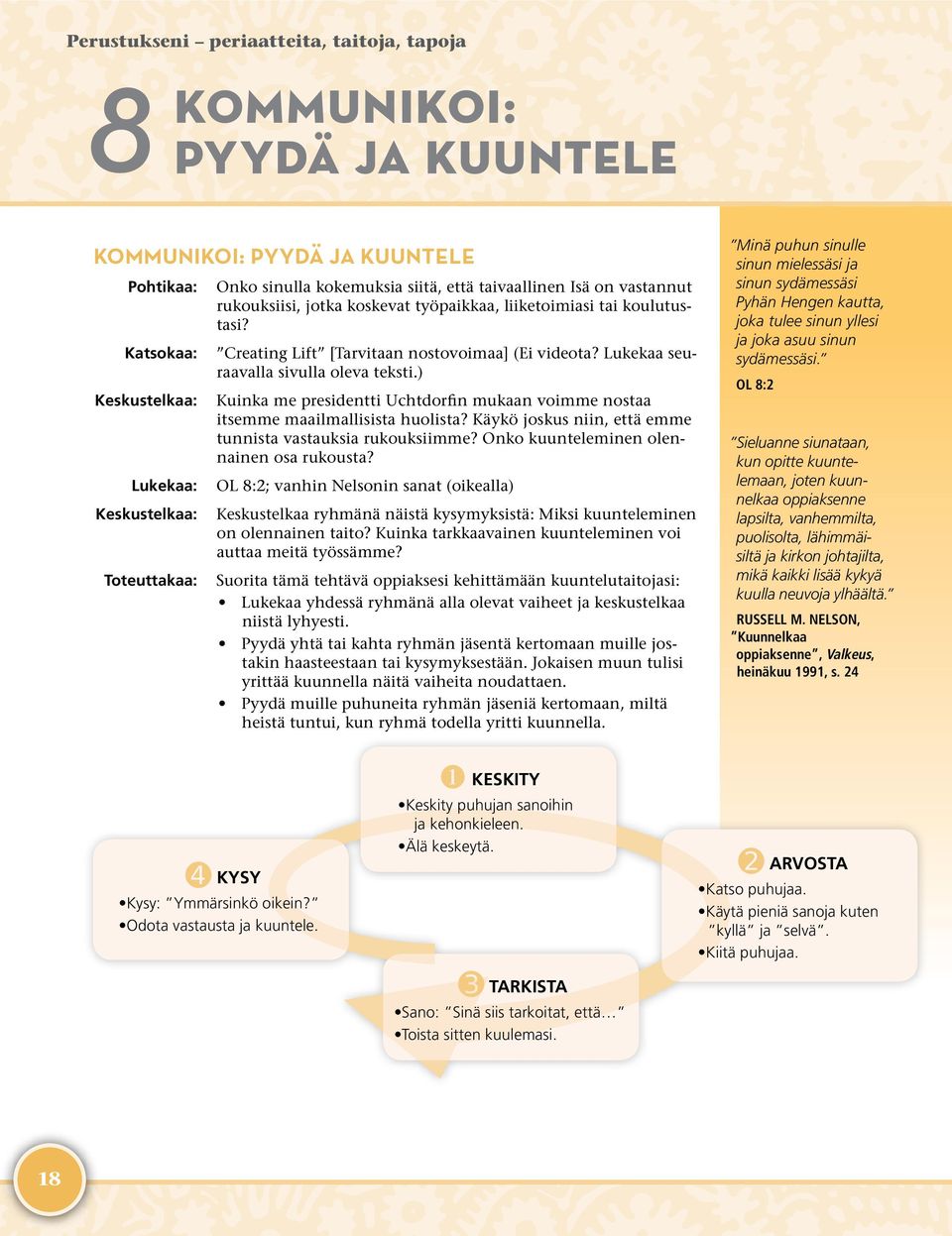 ) Kuinka me presidentti Uchtdorfin mukaan voimme nostaa itsemme maailmallisista huolista? Käykö joskus niin, että emme tunnista vastauksia rukouksiimme? Onko kuunteleminen olennainen osa rukousta?