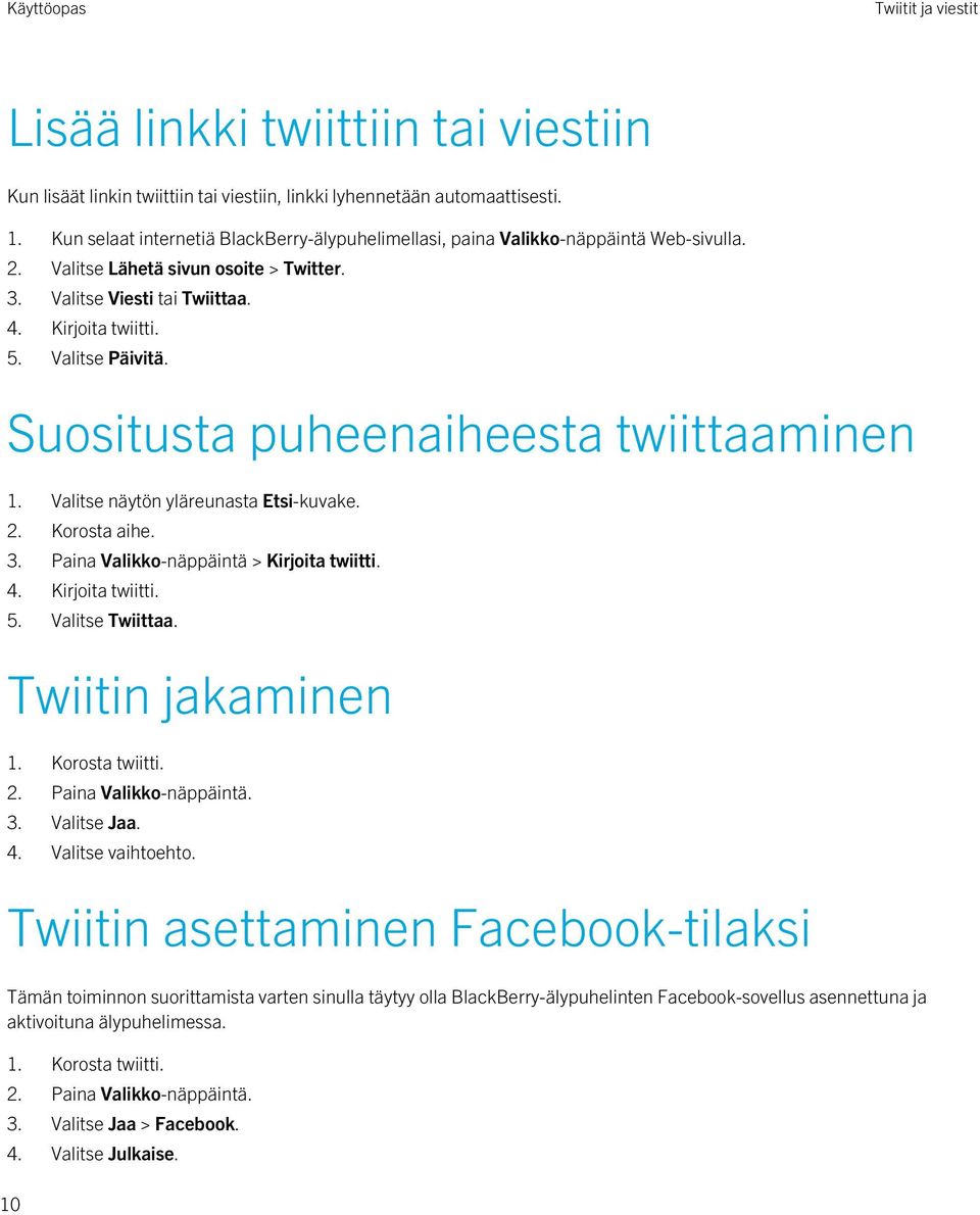 Valitse Päivitä. Suositusta puheenaiheesta twiittaaminen 1. Valitse näytön yläreunasta Etsi-kuvake. 2. Korosta aihe. 3. Paina Valikko-näppäintä > Kirjoita twiitti. 4. Kirjoita twiitti. 5.