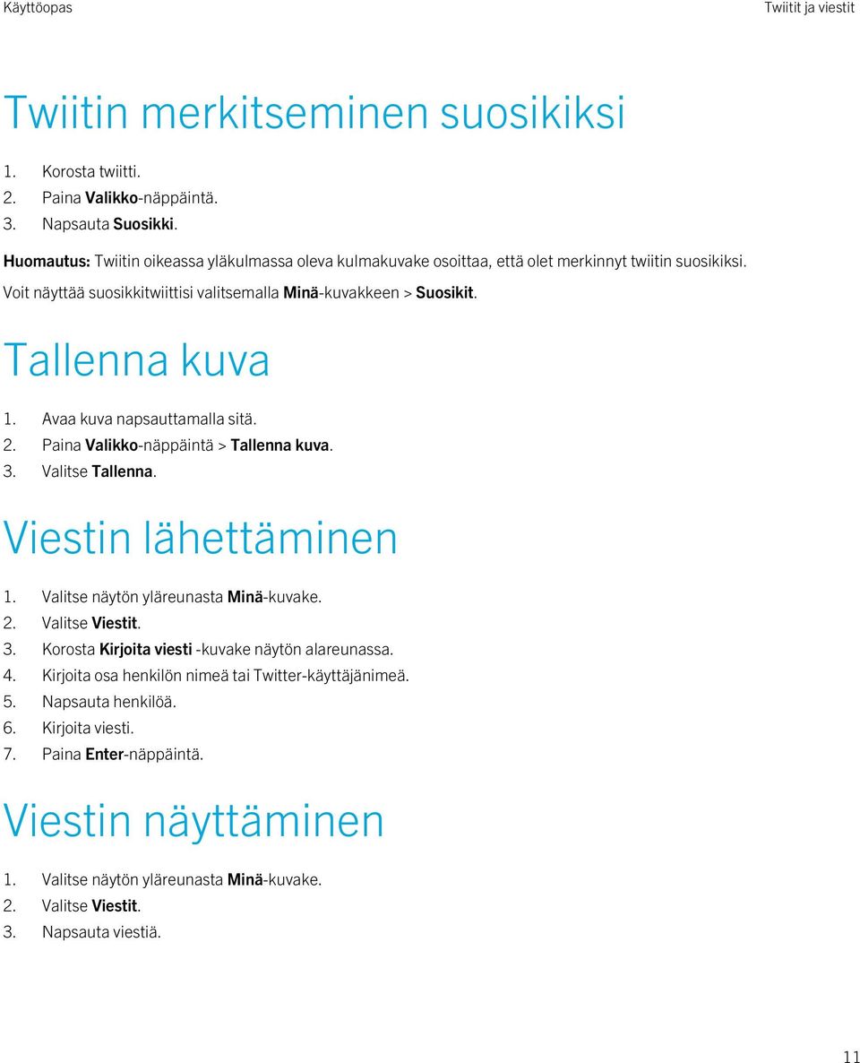 Avaa kuva napsauttamalla sitä. 2. Paina Valikko-näppäintä > Tallenna kuva. 3. Valitse Tallenna. Viestin lähettäminen 1. Valitse näytön yläreunasta Minä-kuvake. 2. Valitse Viestit. 3. Korosta Kirjoita viesti -kuvake näytön alareunassa.