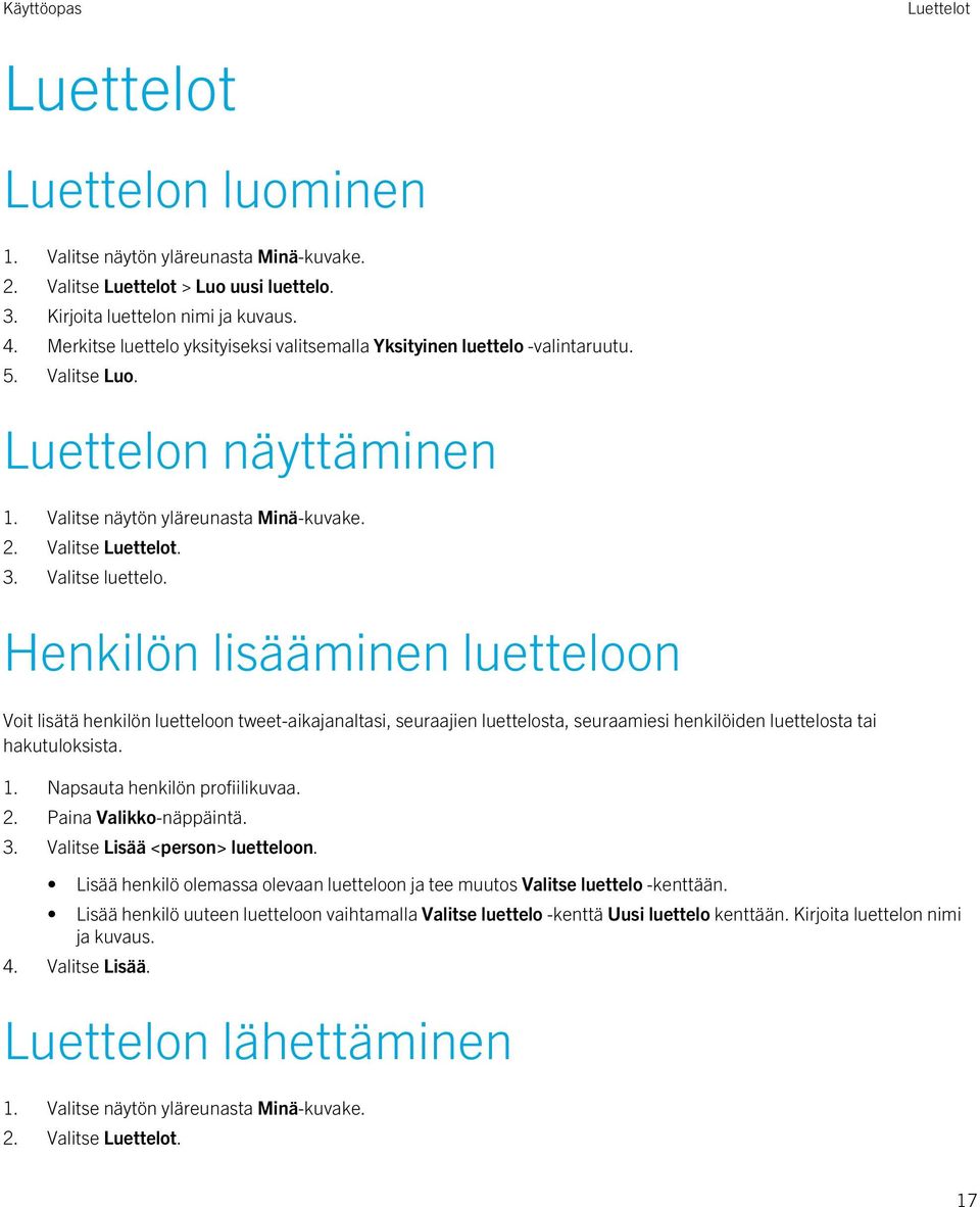 Valitse luettelo. Henkilön lisääminen luetteloon Voit lisätä henkilön luetteloon tweet-aikajanaltasi, seuraajien luettelosta, seuraamiesi henkilöiden luettelosta tai hakutuloksista. 1.