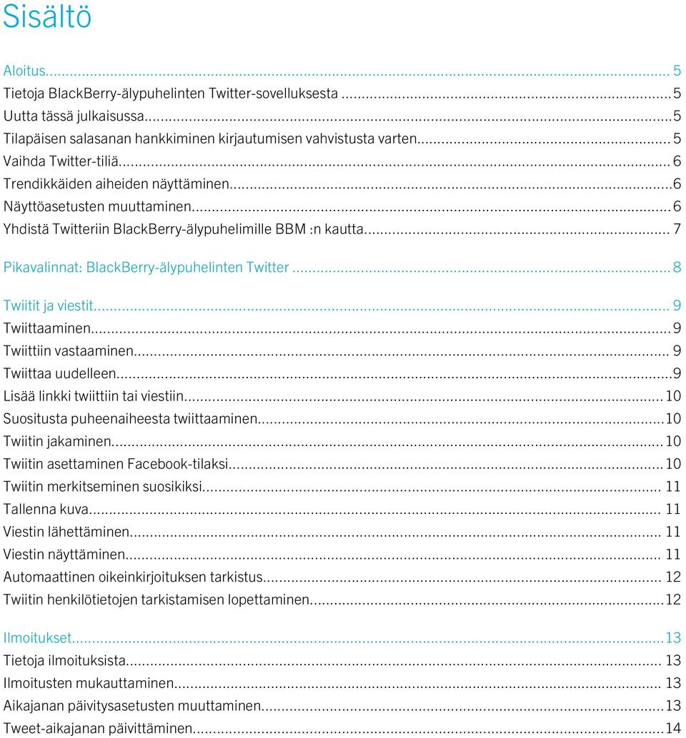 .. 8 Twiitit ja viestit... 9 Twiittaaminen... 9 Twiittiin vastaaminen... 9 Twiittaa uudelleen...9 Lisää linkki twiittiin tai viestiin...10 Suositusta puheenaiheesta twiittaaminen...10 Twiitin jakaminen.