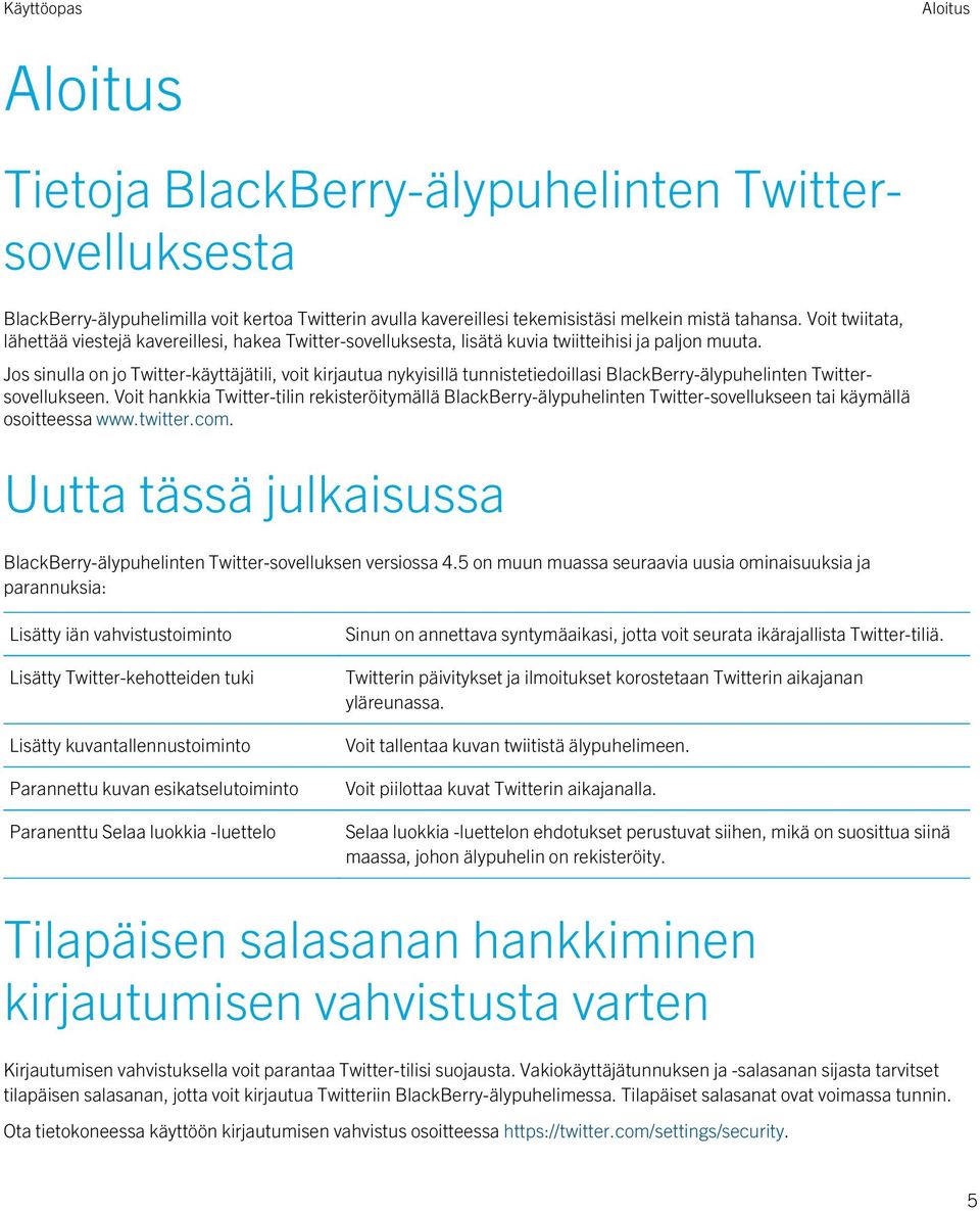 Jos sinulla on jo Twitter-käyttäjätili, voit kirjautua nykyisillä tunnistetiedoillasi BlackBerry-älypuhelinten Twittersovellukseen.