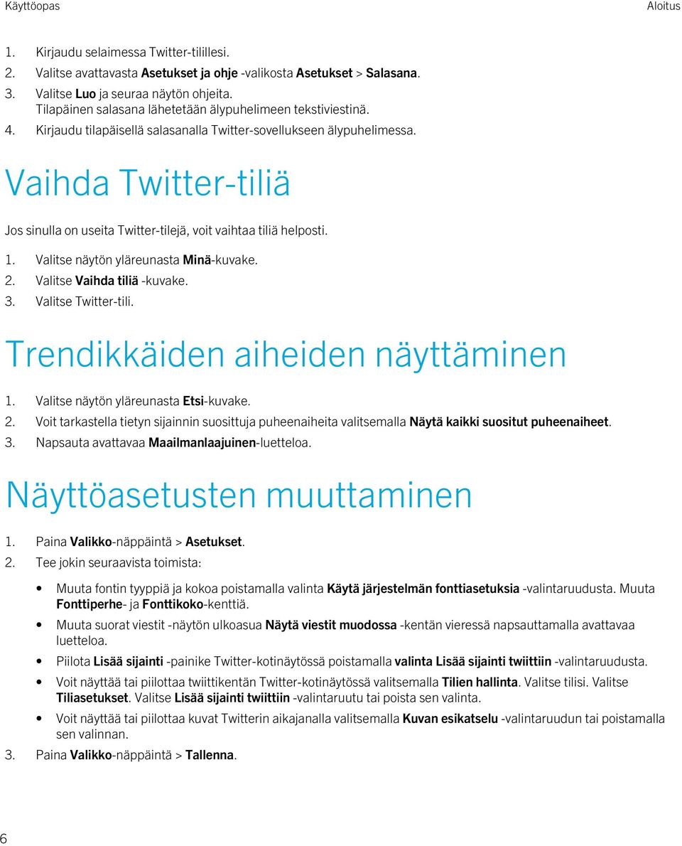 Vaihda Twitter-tiliä Jos sinulla on useita Twitter-tilejä, voit vaihtaa tiliä helposti. 1. Valitse näytön yläreunasta Minä-kuvake. 2. Valitse Vaihda tiliä -kuvake. 3. Valitse Twitter-tili.