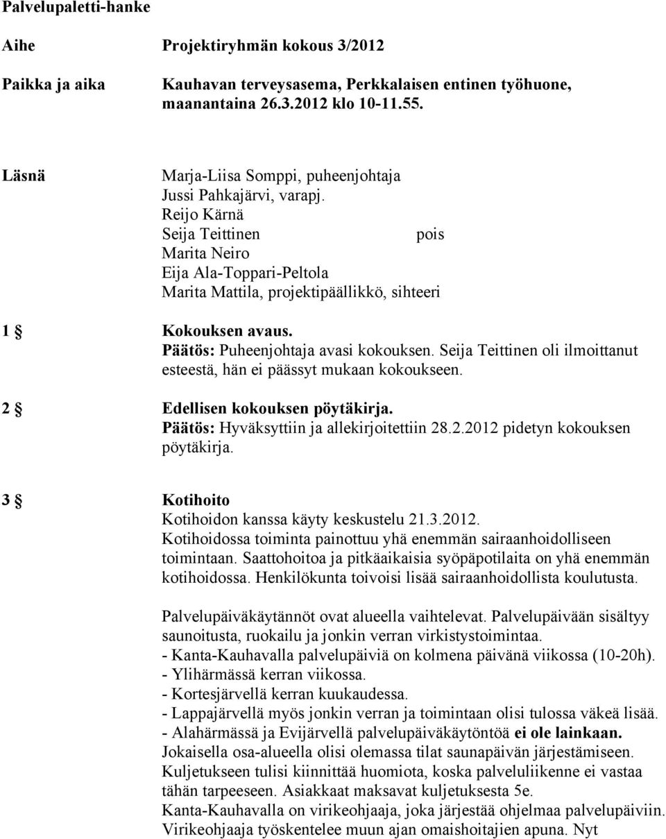 Puheenjohtaja avasi kokouksen. Seija Teittinen oli ilmoittanut esteestä, hän ei päässyt mukaan kokoukseen. 2 Edellisen kokouksen pöytäkirja. Hyväksyttiin ja allekirjoitettiin 28.2.2012 pidetyn kokouksen pöytäkirja.