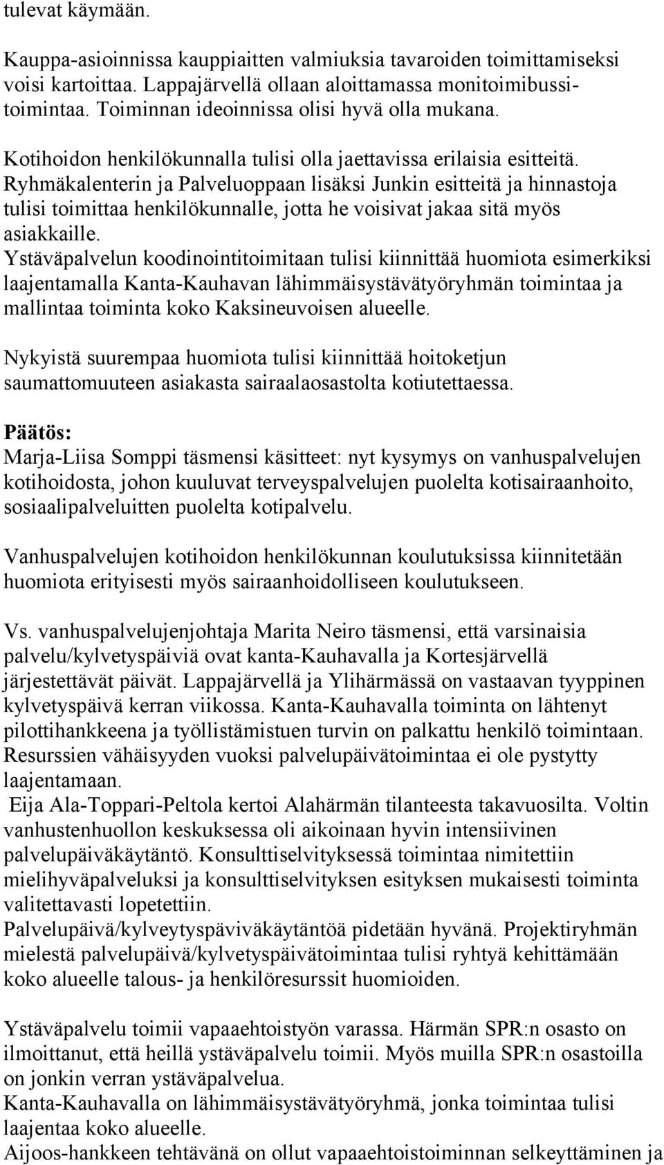 Ryhmäkalenterin ja Palveluoppaan lisäksi Junkin esitteitä ja hinnastoja tulisi toimittaa henkilökunnalle, jotta he voisivat jakaa sitä myös asiakkaille.