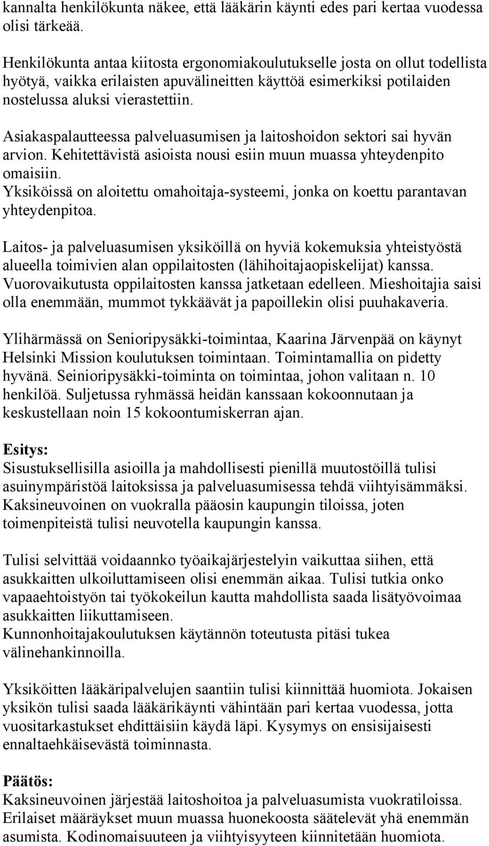 Asiakaspalautteessa palveluasumisen ja laitoshoidon sektori sai hyvän arvion. Kehitettävistä asioista nousi esiin muun muassa yhteydenpito omaisiin.