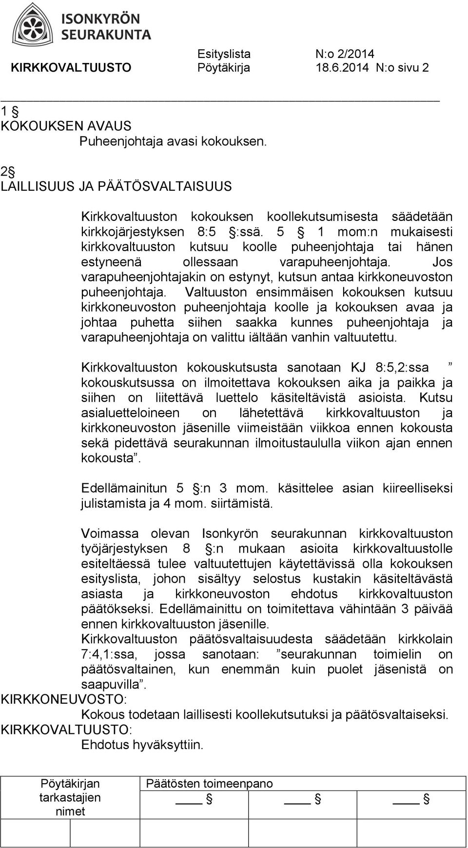 5 1 mom:n mukaisesti kirkkovaltuuston kutsuu koolle puheenjohtaja tai hänen estyneenä ollessaan varapuheenjohtaja. Jos varapuheenjohtajakin on estynyt, kutsun antaa kirkkoneuvoston puheenjohtaja.