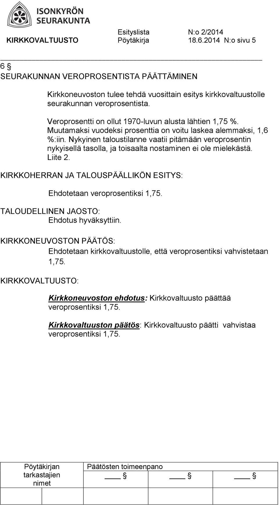 Nykyinen taloustilanne vaatii pitämään veroprosentin nykyisellä tasolla, ja toisaalta nostaminen ei ole mielekästä. Liite 2. KIRKKOHERRAN JA TALOUSPÄÄLLIKÖN ESITYS: Ehdotetaan veroprosentiksi 1,75.