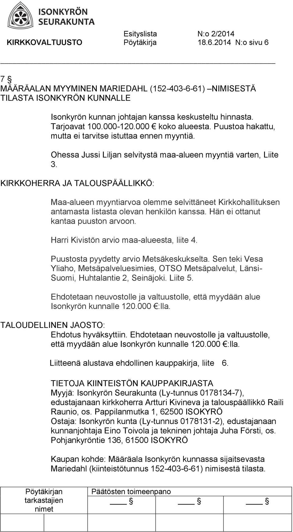 KIRKKOHERRA JA TALOUSPÄÄLLIKKÖ: Maa-alueen myyntiarvoa olemme selvittäneet Kirkkohallituksen antamasta listasta olevan henkilön kanssa. Hän ei ottanut kantaa puuston arvoon.