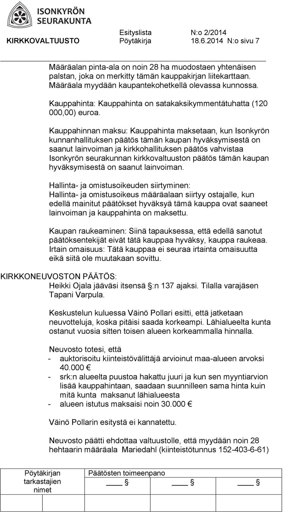 Kauppahinnan maksu: Kauppahinta maksetaan, kun Isonkyrön kunnanhallituksen päätös tämän kaupan hyväksymisestä on saanut lainvoiman ja kirkkohallituksen päätös vahvistaa Isonkyrön seurakunnan