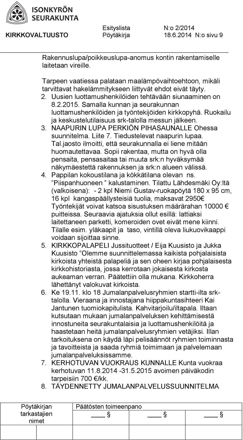 Samalla kunnan ja seurakunnan luottamushenkilöiden ja työntekijöiden kirkkopyhä. Ruokailu ja keskustelutilaisuus srk-talolla messun jälkeen. 3. NAAPURIN LUPA PERKIÖN PIHASAUNALLE Ohessa suunnitelma.