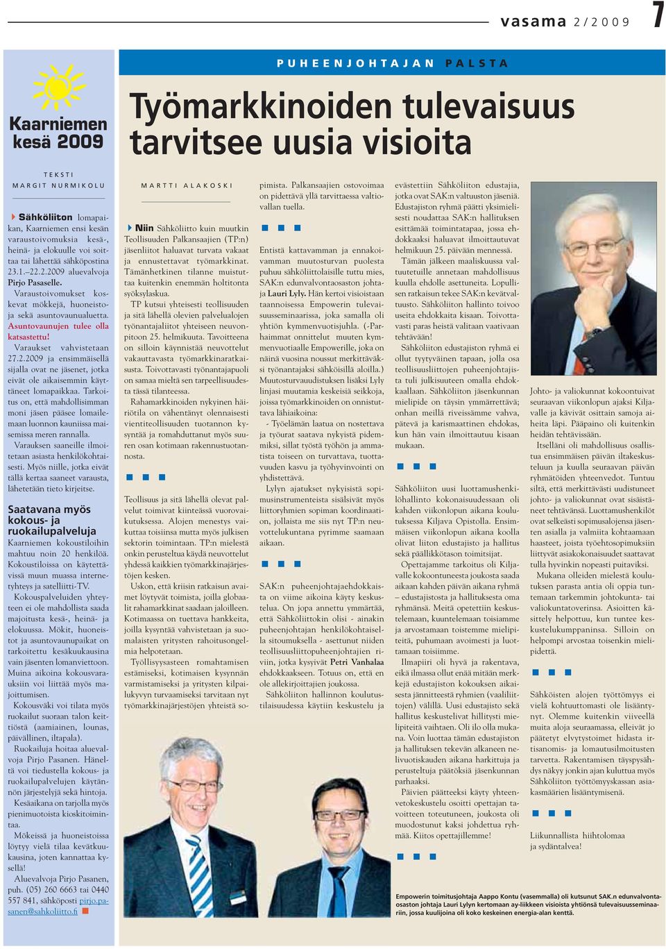 Asuntovaunujen tulee olla katsastettu! Varaukset vahvistetaan 27.2.2009 ja ensimmäisellä sijalla ovat ne jäsenet, jotka eivät ole aikaisemmin käyttäneet lomapaikkaa.