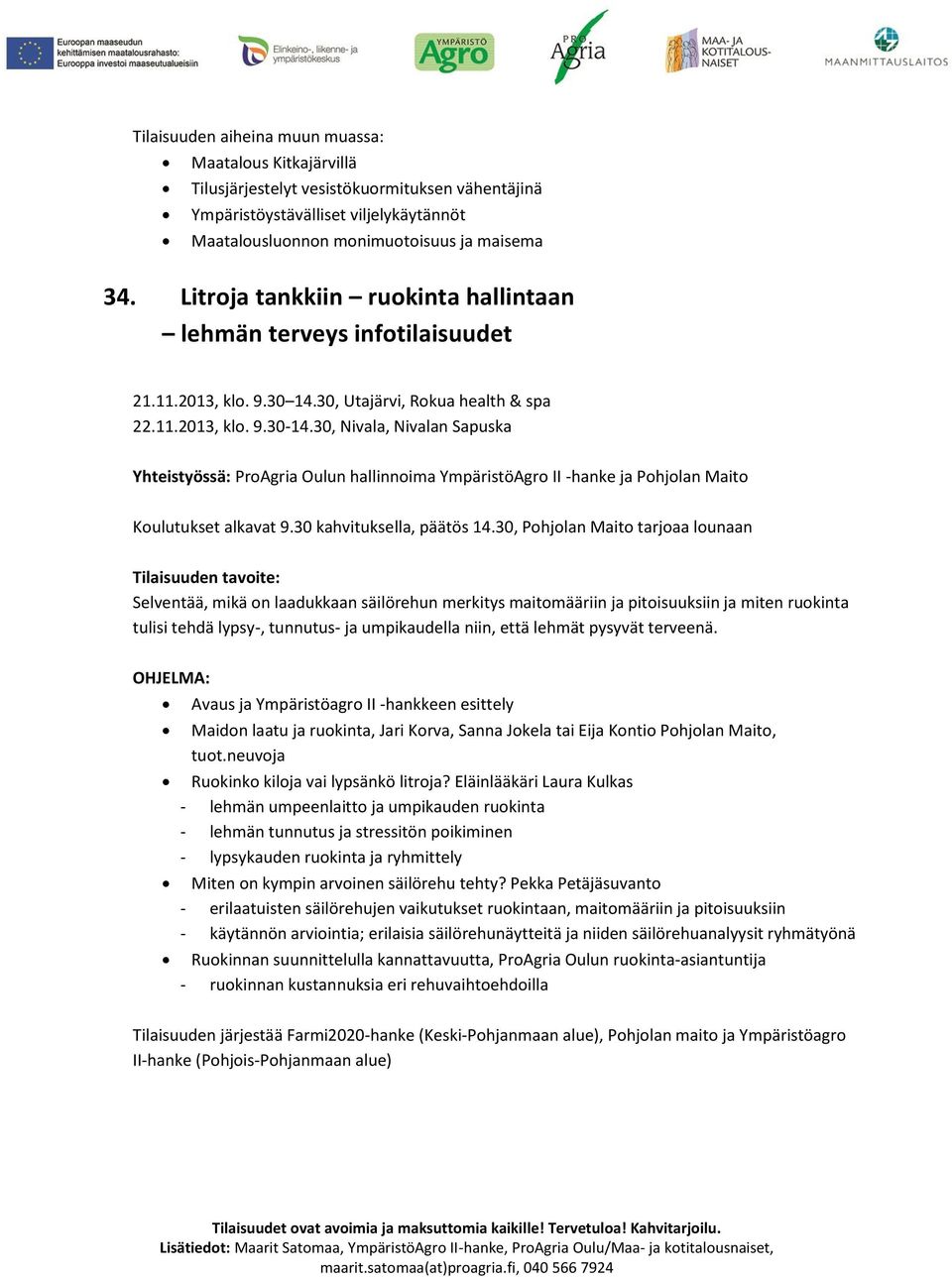 30, Nivala, Nivalan Sapuska Yhteistyössä: ProAgria Oulun hallinnoima YmpäristöAgro II -hanke ja Pohjolan Maito Koulutukset alkavat 9.30 kahvituksella, päätös 14.