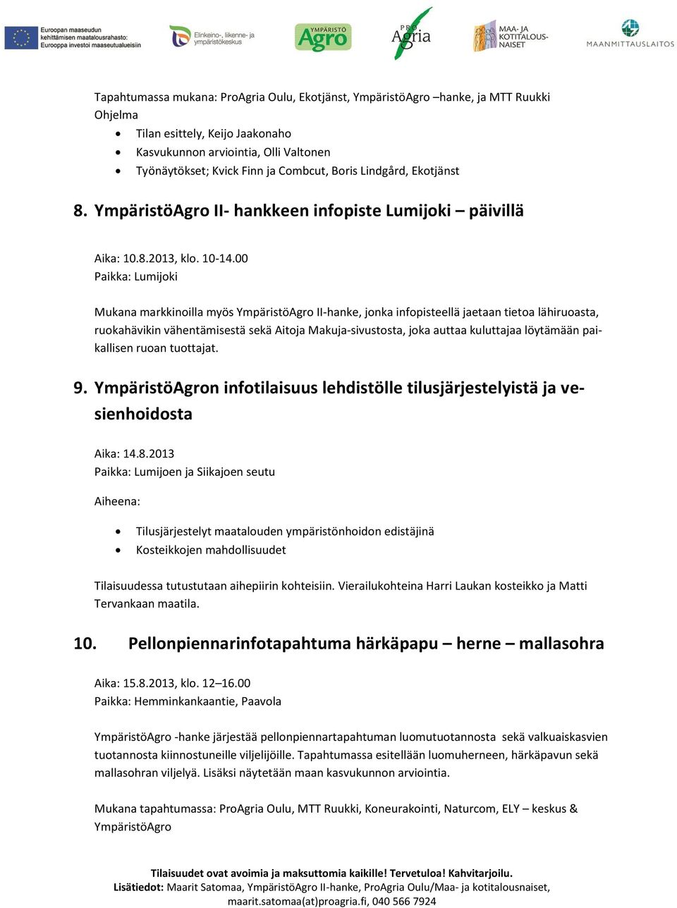 00 Paikka: Lumijoki Mukana markkinoilla myös YmpäristöAgro II-hanke, jonka infopisteellä jaetaan tietoa lähiruoasta, ruokahävikin vähentämisestä sekä Aitoja Makuja-sivustosta, joka auttaa kuluttajaa