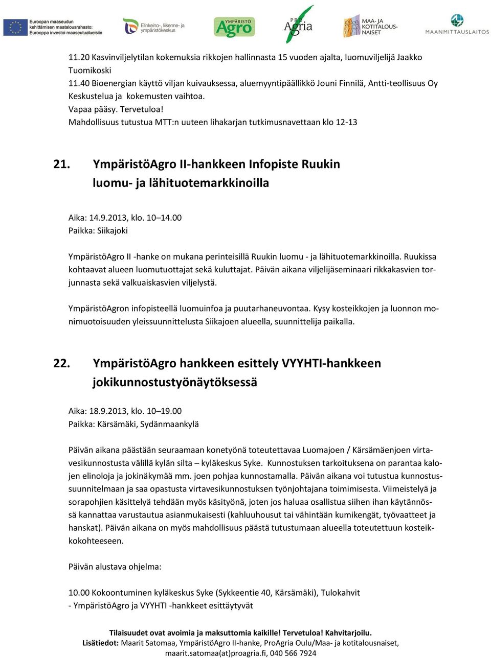 Mahdollisuus tutustua MTT:n uuteen lihakarjan tutkimusnavettaan klo 12-13 21. YmpäristöAgro II-hankkeen Infopiste Ruukin luomu- ja lähituotemarkkinoilla Aika: 14.9.2013, klo. 10 14.