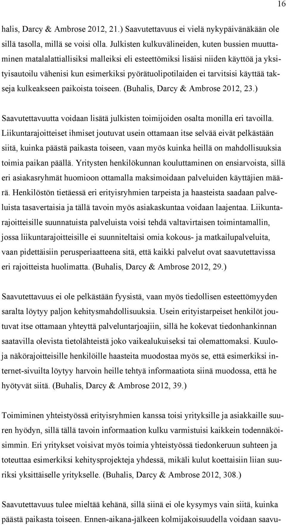 tarvitsisi käyttää takseja kulkeakseen paikoista toiseen. (Buhalis, Darcy & Ambrose 2012, 23.) Saavutettavuutta voidaan lisätä julkisten toimijoiden osalta monilla eri tavoilla.