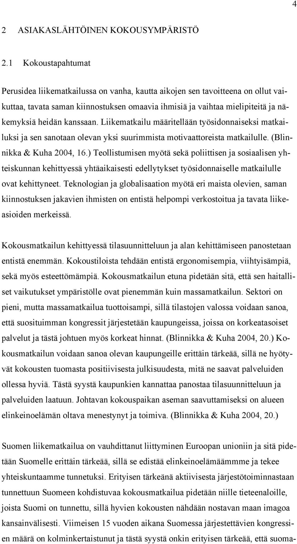 kanssaan. Liikematkailu määritellään työsidonnaiseksi matkailuksi ja sen sanotaan olevan yksi suurimmista motivaattoreista matkailulle. (Blinnikka & Kuha 2004, 16.