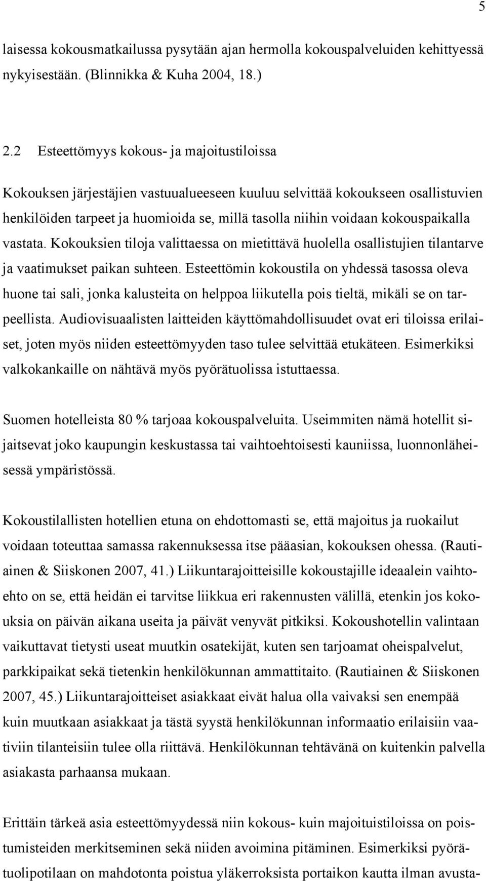 kokouspaikalla vastata. Kokouksien tiloja valittaessa on mietittävä huolella osallistujien tilantarve ja vaatimukset paikan suhteen.