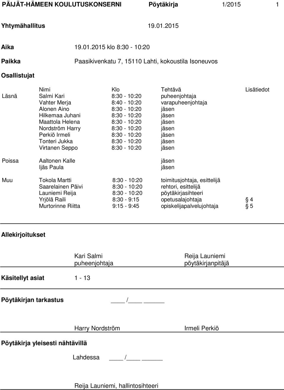 2015 Aika 19.01.2015 klo 8:30-10:20 Paikka Paasikivenkatu 7, 15110 Lahti, kokoustila Isoneuvos Osallistujat Nimi Klo Tehtävä Lisätiedot Läsnä Salmi Kari 8:30-10:20 puheenjohtaja Vahter Merja