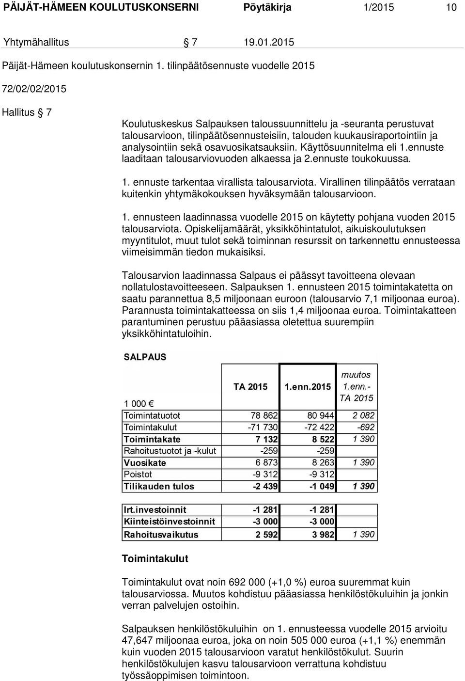 analysointiin sekä osavuosikatsauksiin. Käyttösuunnitelma eli 1.ennuste laaditaan talousarviovuoden alkaessa ja 2.ennuste toukokuussa. 1. ennuste tarkentaa virallista talousarviota.