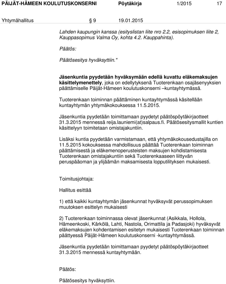" Jäsenkuntia pyydetään hyväksymään edellä kuvattu eläkemaksujen käsittelymenettely, joka on edellytyksenä Tuoterenkaan osajäsenyyksien päättämiselle Päijät-Hämeen koulutuskonserni kuntayhtymässä.