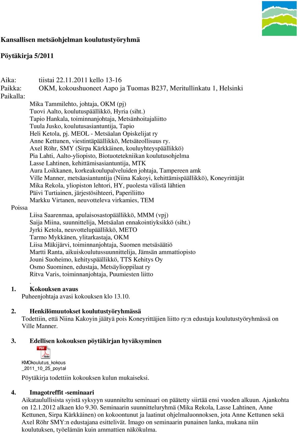 2011 kello 13-16 Paikka: OKM, kokoushuoneet Aapo ja Tuomas B237, Meritullinkatu 1, Helsinki Paikalla: Mika Tammilehto, johtaja, OKM (pj) Tuovi Aalto, koulutuspäällikkö, Hyria (siht.