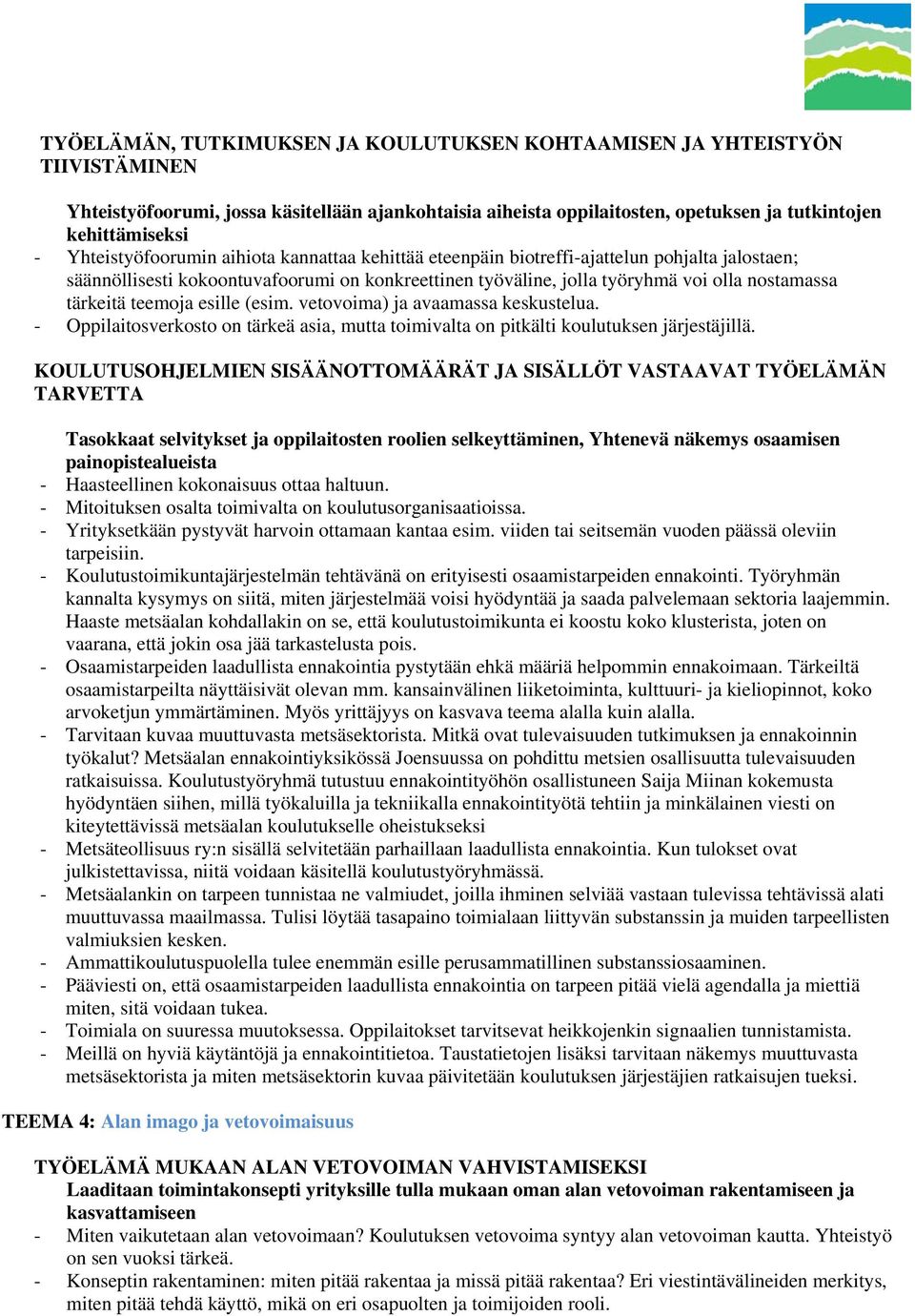 teemoja esille (esim. vetovoima) ja avaamassa keskustelua. - Oppilaitosverkosto on tärkeä asia, mutta toimivalta on pitkälti koulutuksen järjestäjillä.