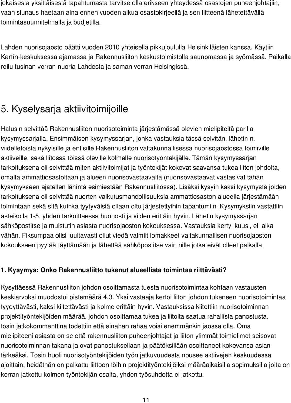 Käytiin Kartín-keskuksessa ajamassa ja Rakennusliiton keskustoimistolla saunomassa ja syömässä. Paikalla reilu tusinan verran nuoria Lahdesta ja saman verran Helsingissä. 5.