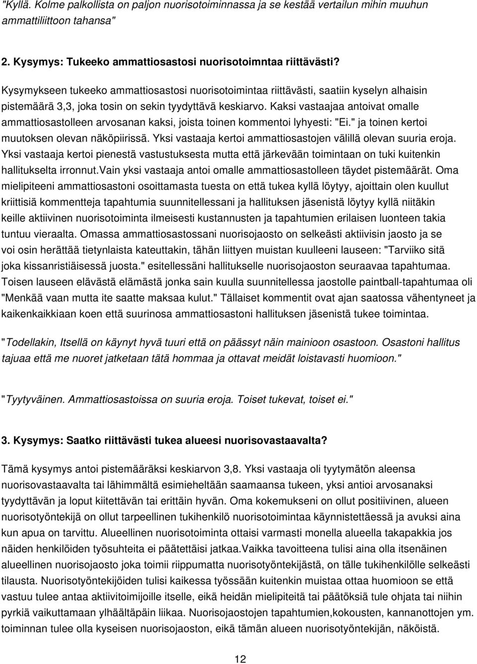 Kaksi vastaajaa antoivat omalle ammattiosastolleen arvosanan kaksi, joista toinen kommentoi lyhyesti: "Ei." ja toinen kertoi muutoksen olevan näköpiirissä.