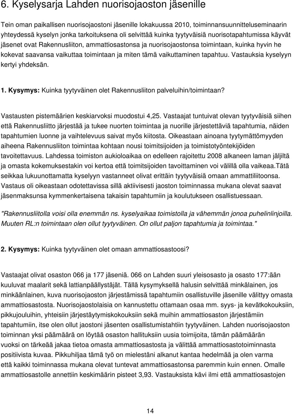 vaikuttaminen tapahtuu. Vastauksia kyselyyn kertyi yhdeksän. 1. Kysymys: Kuinka tyytyväinen olet Rakennusliiton palveluihin/toimintaan? Vastausten pistemäärien keskiarvoksi muodostui 4,25.