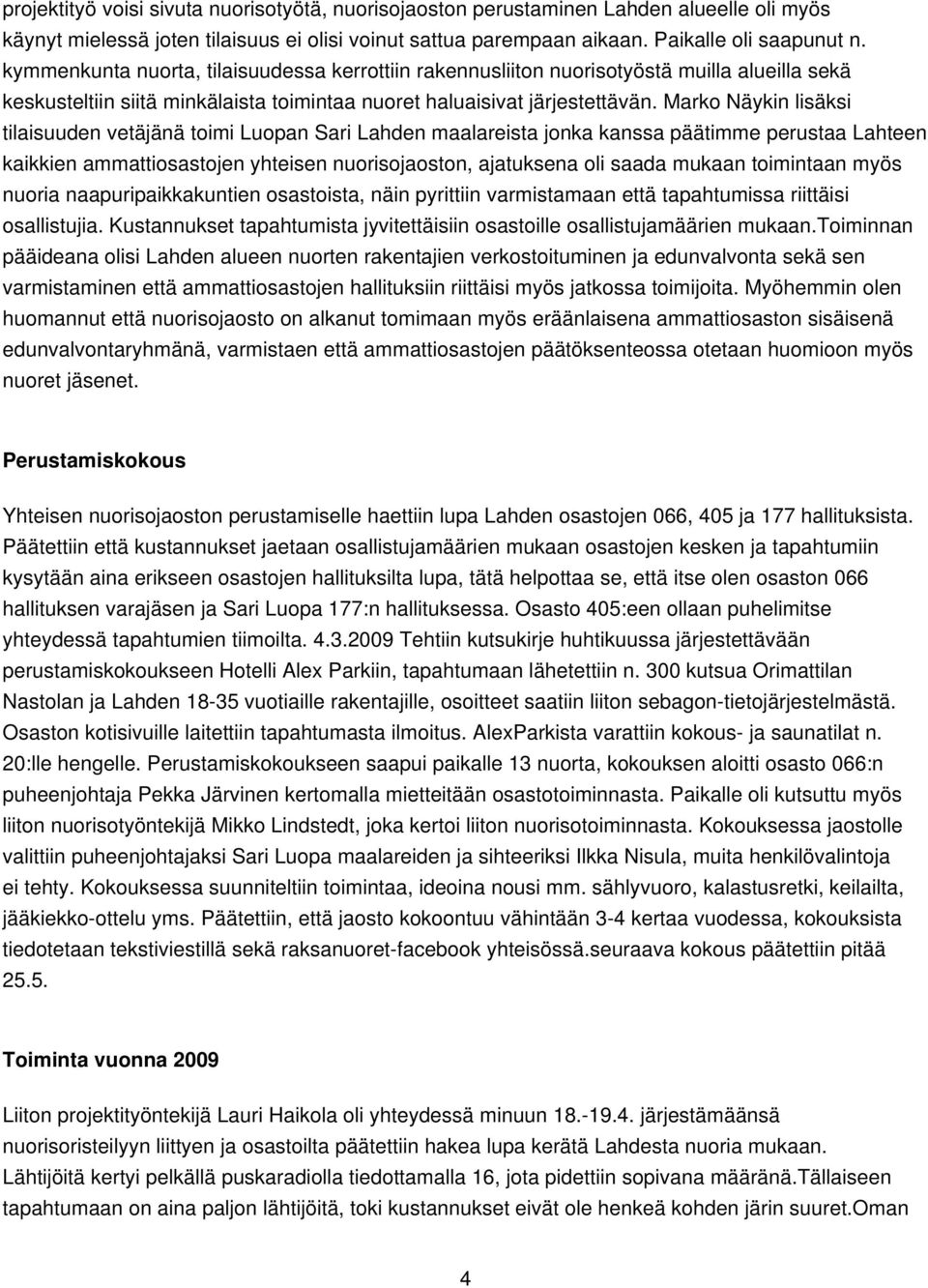 Marko Näykin lisäksi tilaisuuden vetäjänä toimi Luopan Sari Lahden maalareista jonka kanssa päätimme perustaa Lahteen kaikkien ammattiosastojen yhteisen nuorisojaoston, ajatuksena oli saada mukaan