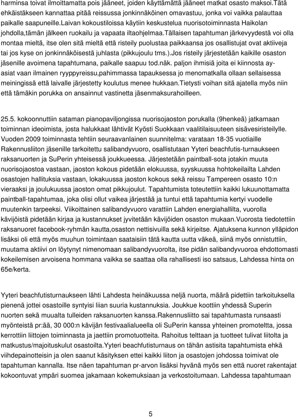 laivan kokoustiloissa käytiin keskustelua nuorisotoiminnasta Haikolan johdolla,tämän jälkeen ruokailu ja vapaata iltaohjelmaa.