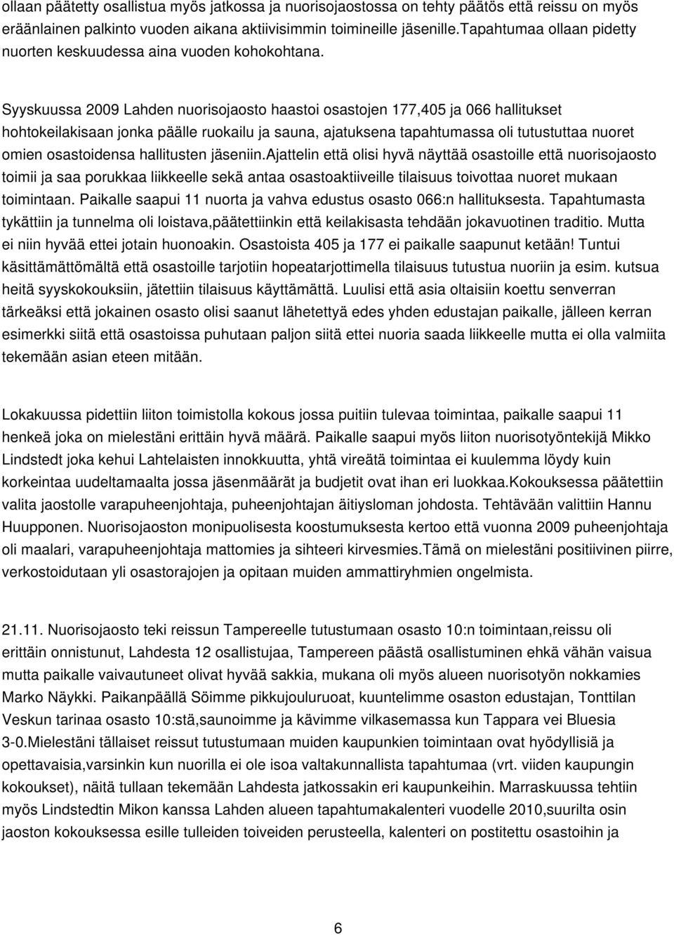 Syyskuussa 2009 Lahden nuorisojaosto haastoi osastojen 177,405 ja 066 hallitukset hohtokeilakisaan jonka päälle ruokailu ja sauna, ajatuksena tapahtumassa oli tutustuttaa nuoret omien osastoidensa