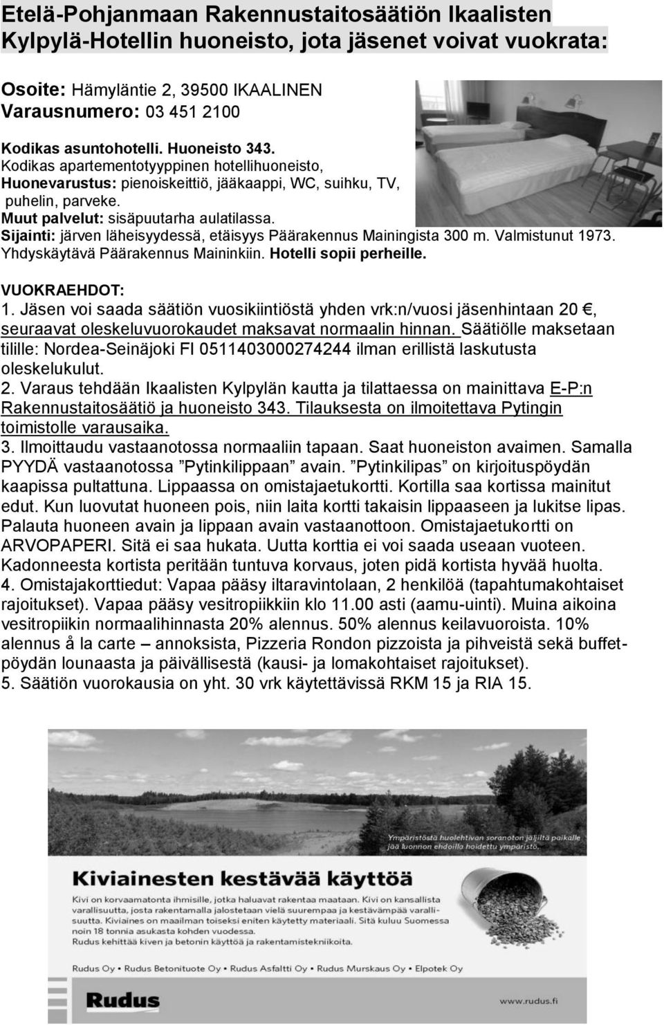 Sijainti: järven läheisyydessä, etäisyys Päärakennus Mainingista 300 m. Valmistunut 1973. Yhdyskäytävä Päärakennus Maininkiin. Hotelli sopii perheille. VUOKRAEHDOT: 1.