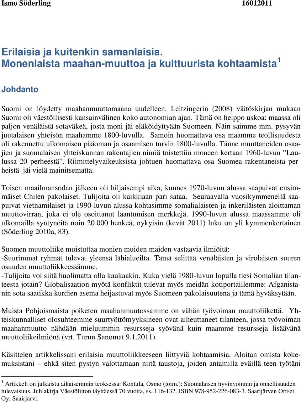 Tämä on helppo uskoa: maassa oli paljon venäläistä sotaväkeä, josta moni jäi eläköidyttyään Suomeen. Näin saimme mm. pysyvän juutalaisen yhteisön maahamme 1800-luvulla.