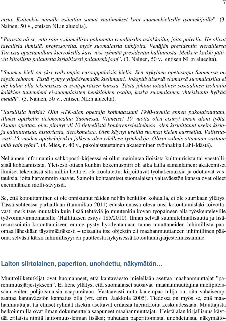 Venäjän presidentin vieraillessa Turussa opastamillani kierroksilla kävi viisi ryhmää presidentin hallinnosta. Melkein kaikki jättivät kiitollista palautetta kirjallisesti palautekirjaan. (3.