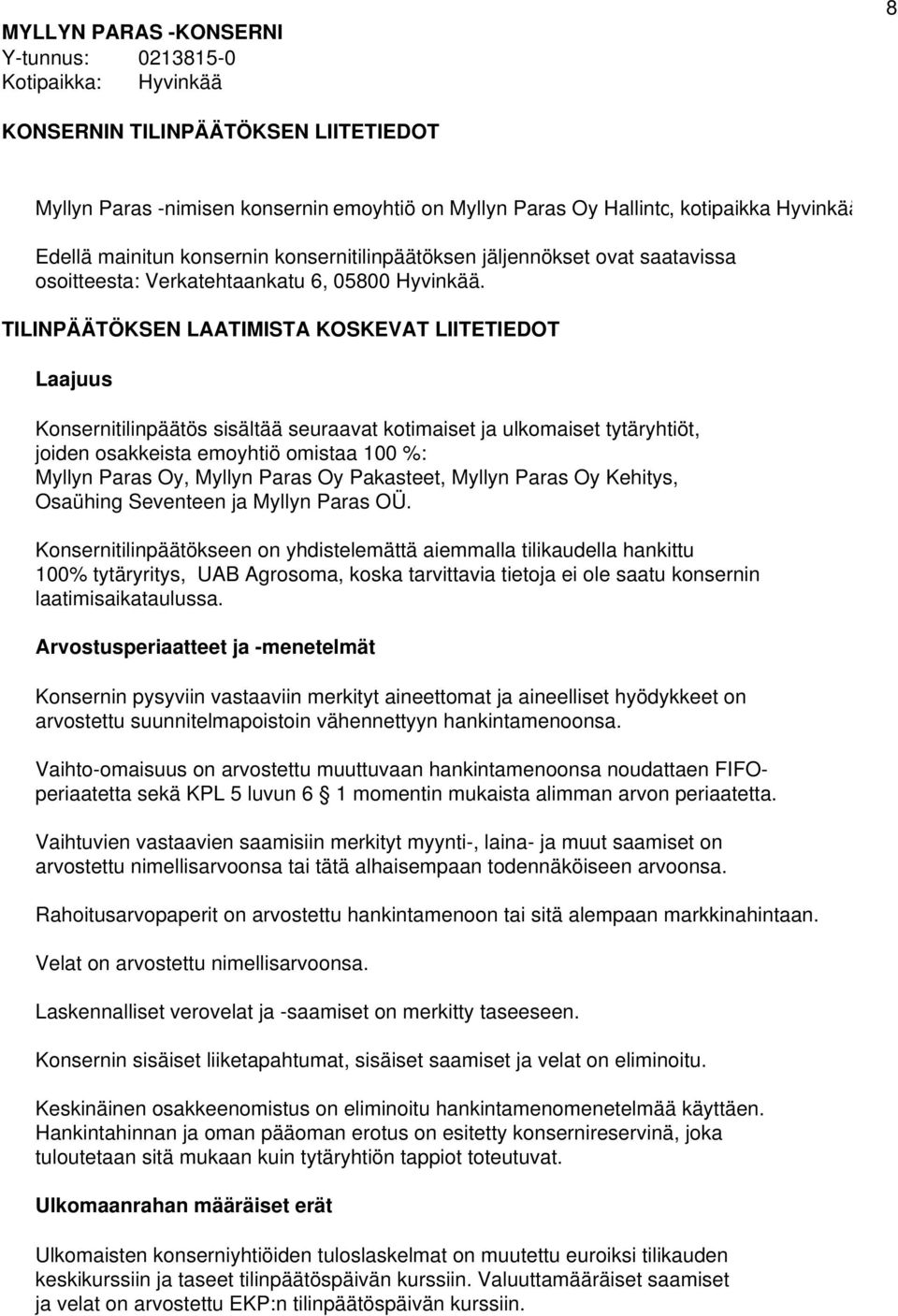 TILINPÄÄTÖKSEN LAATIMISTA KOSKEVAT LIITETIEDOT Laajuus Konsernitilinpäätös sisältää seuraavat kotimaiset ja ulkomaiset tytäryhtiöt, joiden osakkeista emoyhtiö omistaa 100 %: Myllyn Paras Oy, Myllyn