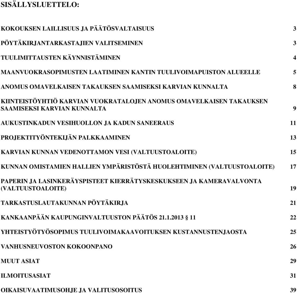 SANEERAUS 11 PROJEKTITYÖNTEKIJÄN PALKKAAMINEN 13 KARVIAN KUNNAN VEDENOTTAMON VESI (VALTUUSTOALOITE) 15 KUNNAN OMISTAMIEN HALLIEN YMPÄRISTÖSTÄ HUOLEHTIMINEN (VALTUUSTOALOITE) 17 PAPERIN JA