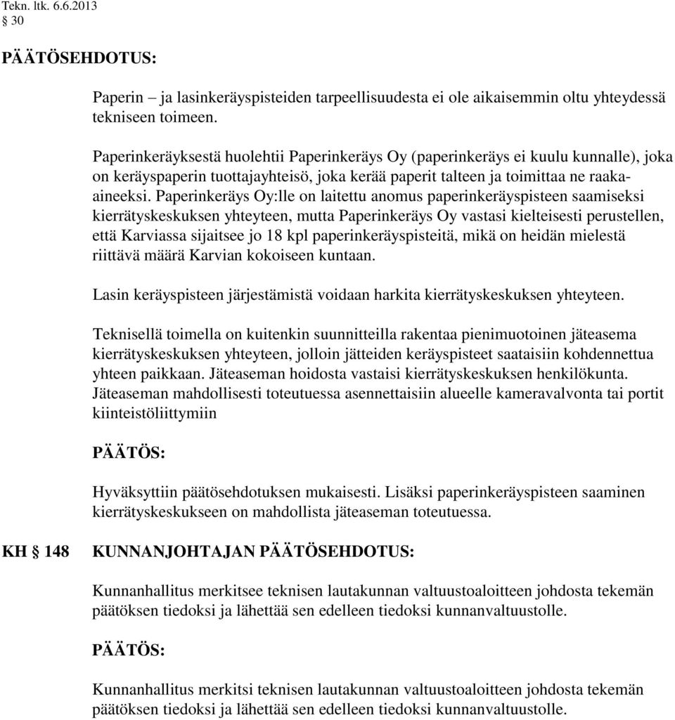 Paperinkeräys Oy:lle on laitettu anomus paperinkeräyspisteen saamiseksi kierrätyskeskuksen yhteyteen, mutta Paperinkeräys Oy vastasi kielteisesti perustellen, että Karviassa sijaitsee jo 18 kpl