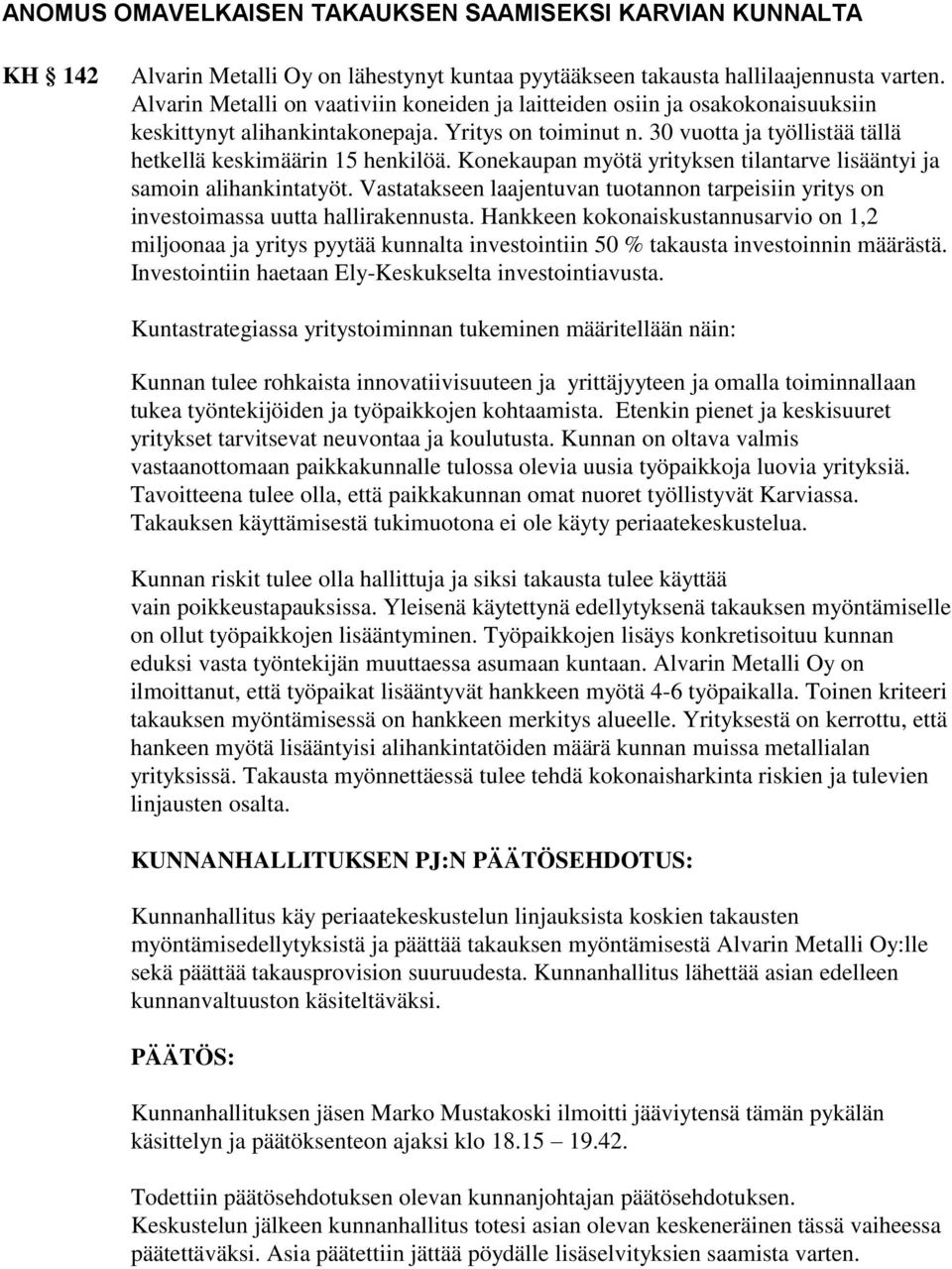 Konekaupan myötä yrityksen tilantarve lisääntyi ja samoin alihankintatyöt. Vastatakseen laajentuvan tuotannon tarpeisiin yritys on investoimassa uutta hallirakennusta.