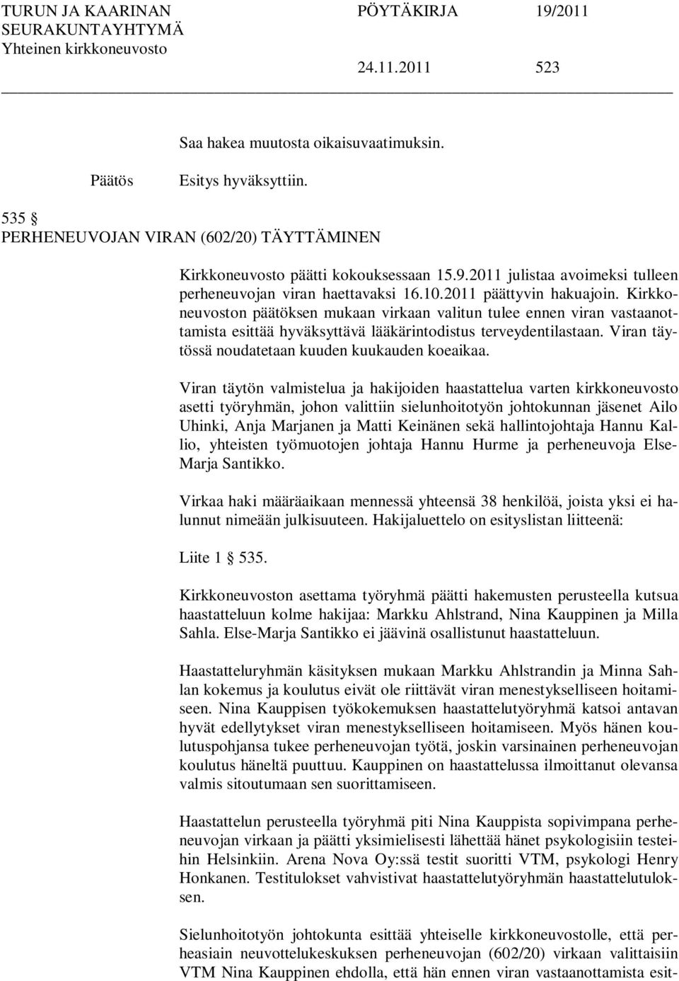 Kirkkoneuvoston päätöksen mukaan virkaan valitun tulee ennen viran vastaanottamista esittää hyväksyttävä lääkärintodistus terveydentilastaan. Viran täytössä noudatetaan kuuden kuukauden koeaikaa.