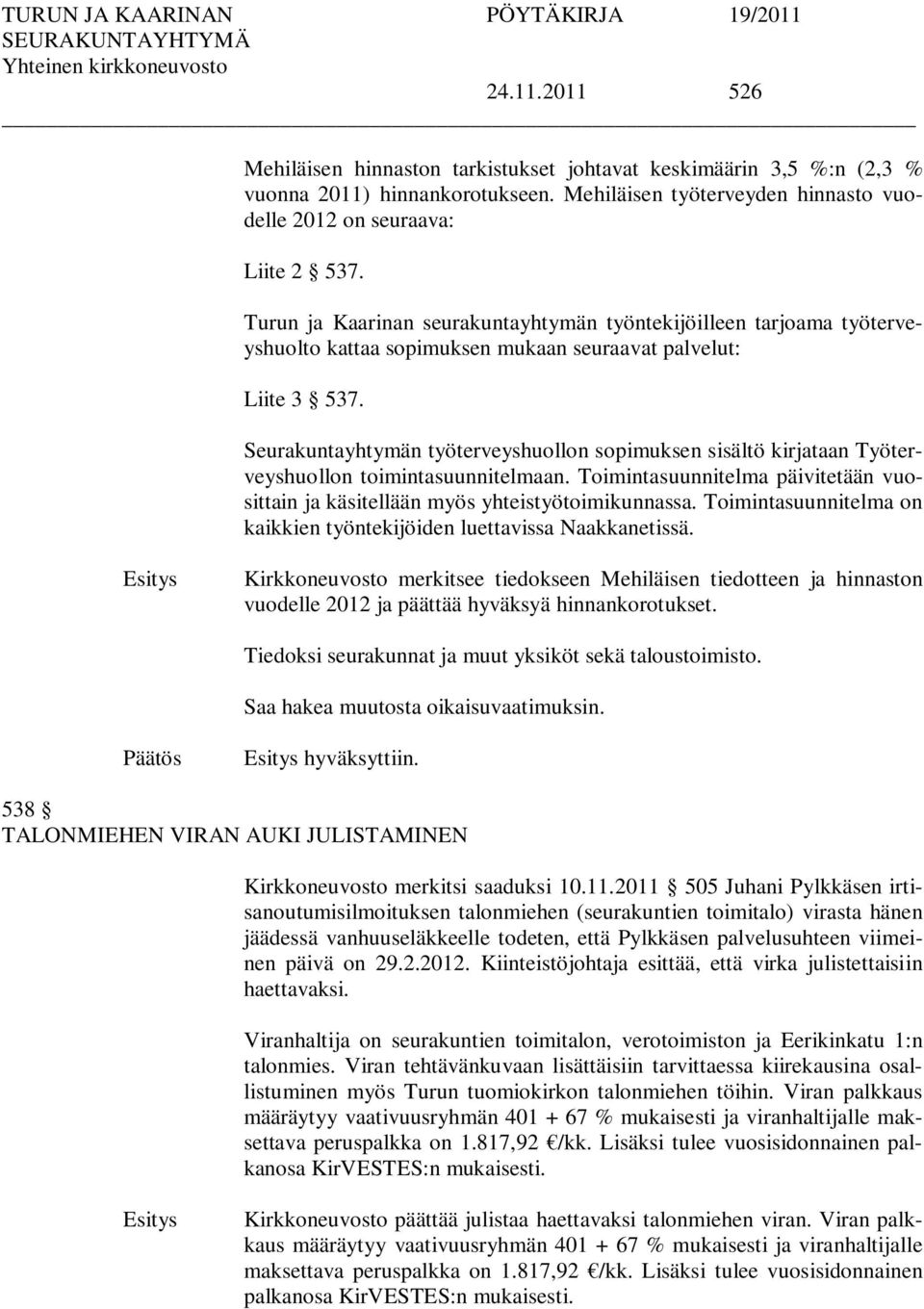 Seurakuntayhtymän työterveyshuollon sopimuksen sisältö kirjataan Työterveyshuollon toimintasuunnitelmaan. Toimintasuunnitelma päivitetään vuosittain ja käsitellään myös yhteistyötoimikunnassa.